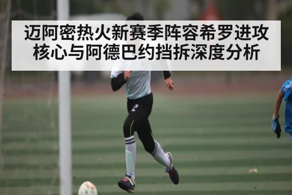 迈阿密热火新赛季阵容希罗进攻核心与阿德巴约挡拆深度分析 | kaiyun